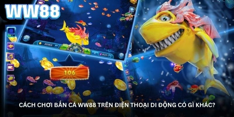 cach-choi-ban-ca-ww88-tren-dien-thoai-di-dong-co-gi-khac