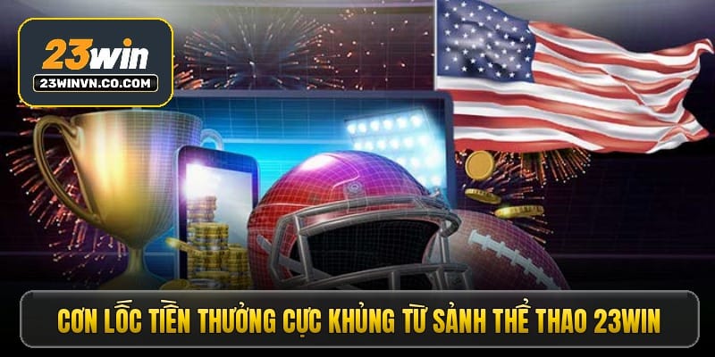 con-loc-tien-thuong-cuc-khung-tu-sanh-the-thao-23win