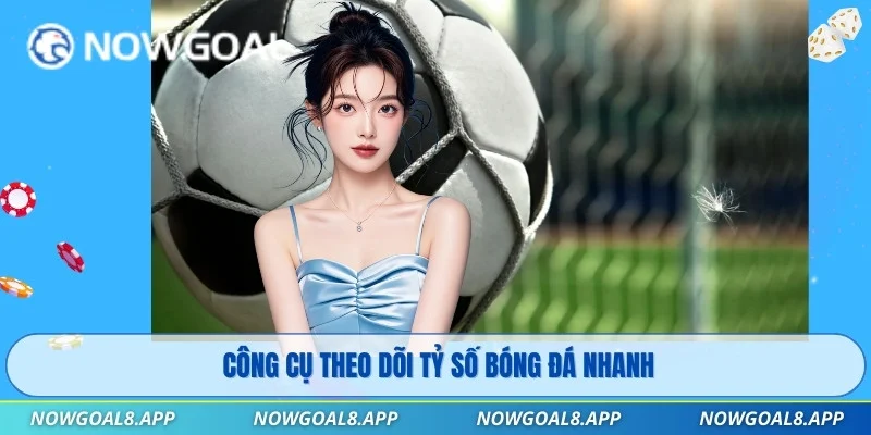 livescore-nowgoal-cong-cu-theo-doi-nhanh