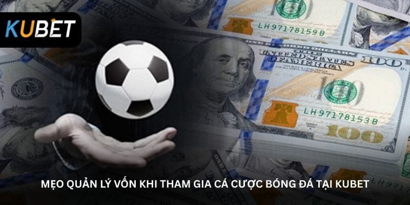meo-quan-ly-von-khi-tham-gia-ca-cuoc-bong-da-tai-kubet