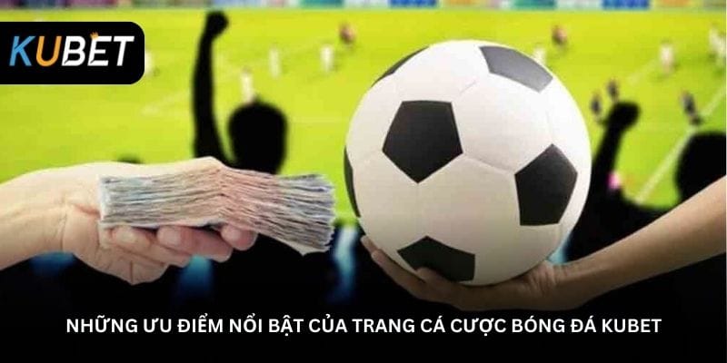 nhung-uu-diem-noi-bat-cua-trang-ca-cuoc-bong-da-kubet