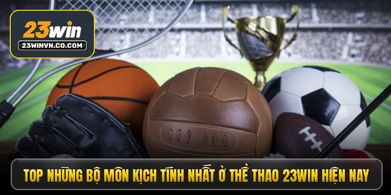 top-nhung-bo-mon-kich-tinh-nhat-o-the-thao-23win-hien-nay