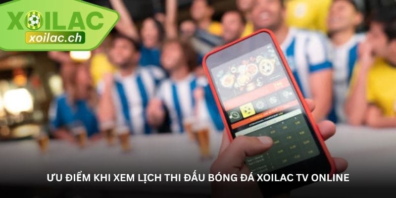 uu-diem-khi-xem-lich-thi-dau-bong-da-xoilac-tv-online