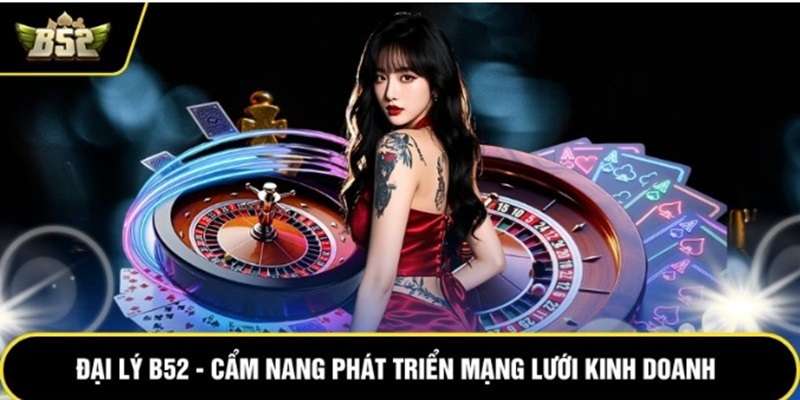 dai ly b52 cam nang phat trien