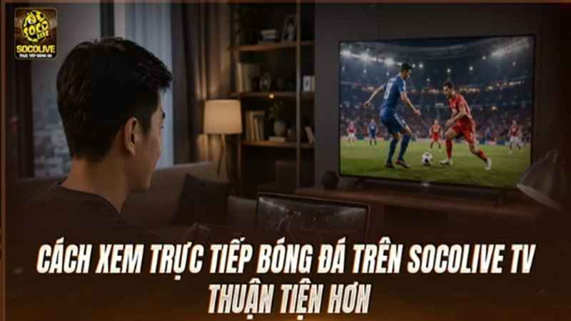 xem-bong-da-socolive-cung-nhung-tran-cau